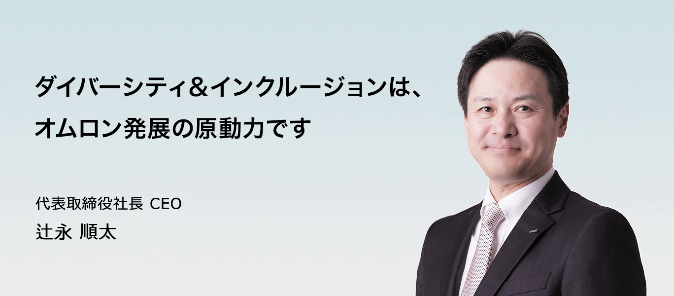 ダイバーシティ＆インクルージョンは、オムロン発展の原動力です 代表取締役社長 CEO 山田 義仁